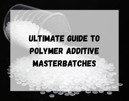 The Ultimate B2B Guide to Polymer Additive Masterbatches